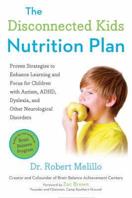 The disconnected kids nutrition plan : proven strategies to enhance learning and focus for children with autism, ADHD, dyslexia, and other neurological disorders  cover image cdn