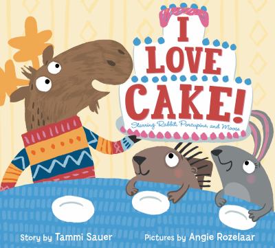I love cake! : starring Rabbit, Porcupine, and Moose  cover image cdn