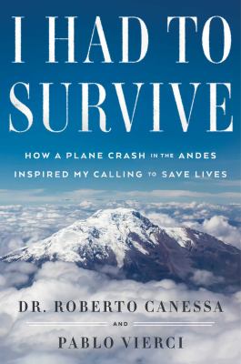I had to survive : how a plane crash in the Andes inspired my calling to save lives cover image