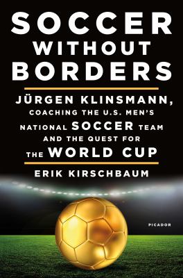 Soccer without borders : Jürgen Klinsmann, coaching the U.S. men's national soccer team and the quest for the World Cup  cover image cdn