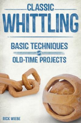 Classic whittling : basic techniques and old-time projects  cover image cdn