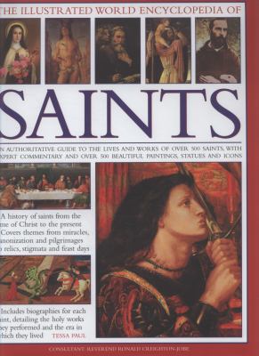 The illustrated world encyclopedia of saints : an authoritative guide to the lives and works of over 500 saints, with expert commentary and over 500 beautiful paintings, statues, and icons cover image