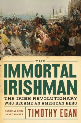 The immortal Irishman : the Irish revolutionary who became an American hero cover image