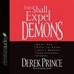 They shall expel demons: what you need to know about demons--your invisible enemies cover image cdn