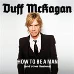 How to be a man: (and other illusions) cover image cdn