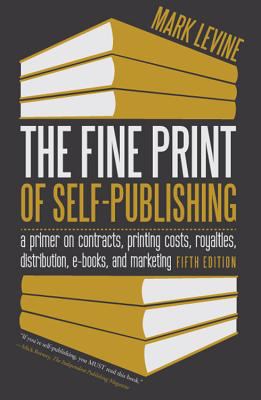 The fine print of self-publishing : a primer on contracts, printing costs, royalties, distribution, e-books, and marketing cover image