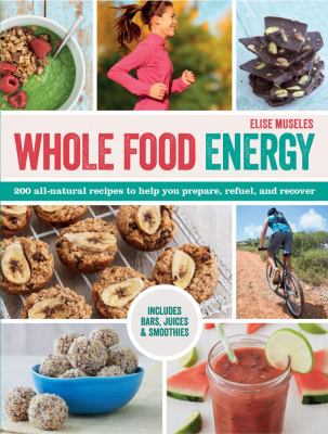 Whole food energy : 200 all-natural recipes to help you prepare, refuel, and recover cover image