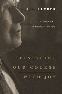 Finishing our course with joy : guidance from God for engaging with our aging cover image