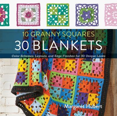 10 granny squares, 30 blankets : color schemes, layouts, and edge finishes for 30 unique looks  cover image cdn