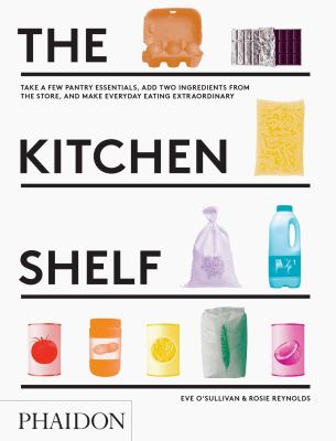 The kitchen shelf : take a few pantry essentials, add two ingredients from the store, and make everyday eating extraordinary cover image