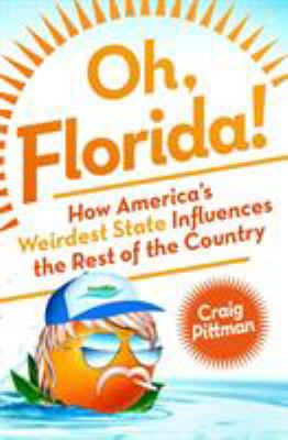 Oh, Florida! : how America's weirdest state influences the rest of the country cover image