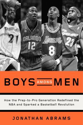 Boys among men : how the prep-to-pro generation redefined the NBA and sparked a basketball revolution cover image
