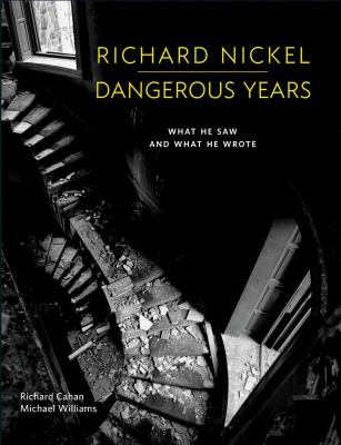 Richard Nickel dangerous years : what he saw and what he wrote cover image