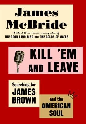 Kill 'em and leave : searching for James Brown and the American soul cover image