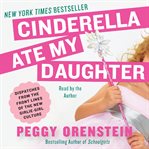 Cinderella ate my daughter: dispatches from the front lines of the new girlie-girl culture cover image cdn