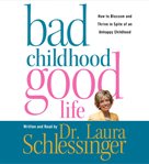 Bad childhood, good life: [how to blossom and thrive in spite of an unhappy childhood] cover image cdn