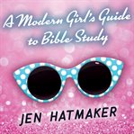 A modern girl's guide to Bible study: a refreshingly unique look at God's word cover image cdn