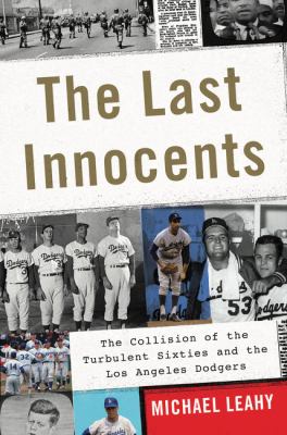 The last innocents : the collision of the turbulent sixties and the Los Angeles Dodgers cover image
