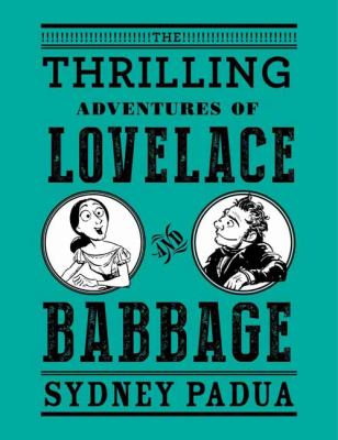 The thrilling adventures of Lovelace and Babbage : with interesting & curious anecdotes of celebrated and distinguished characters fully illustrating a variety of instructive and amusing scenes ; as performed within and without the remarkable difference e cover image