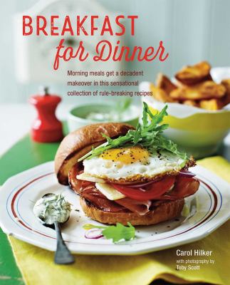 Breakfast for dinner : morning meals get a makeover in this sensational collection of rule-breaking recipes cover image