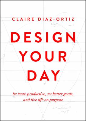 Design your day : be more productive, set better goals, and live life on purpose cover image