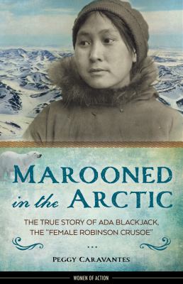 Marooned in the Arctic : the true story of Ada Blackjack, the "female Robinson Crusoe"  cover image cdn