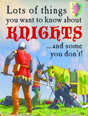 Lots of things you want to know about knights : ... and some you don't! cover image
