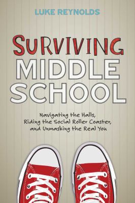 Surviving middle school : navigating the halls, riding the social roller coaster, and unmasking the real you cover image
