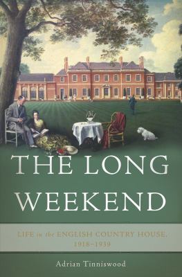 The long weekend : life in the English country house, 1918-1939 cover image