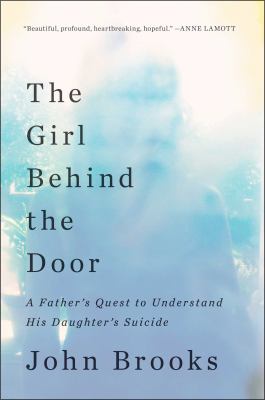 The girl behind the door : a father's quest to understand his daughter's suicide cover image