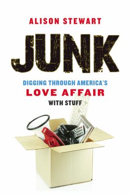 Junk : digging through America's love affair with stuff  cover image cdn