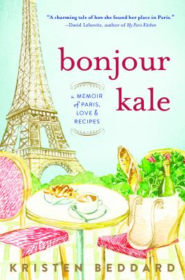 Bonjour kale : a memoir of Paris, love, and recipes cover image