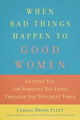 When bad things happen to good women getting you (or someone you love) through the toughest times cover image