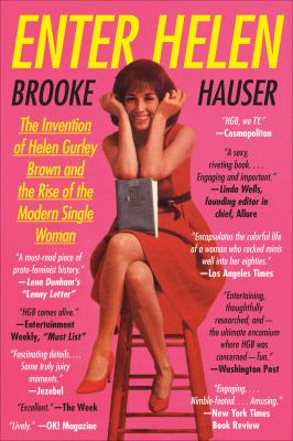 Enter Helen the invention of Helen Gurley Brown and the rise of the modern single woman cover image cdn
