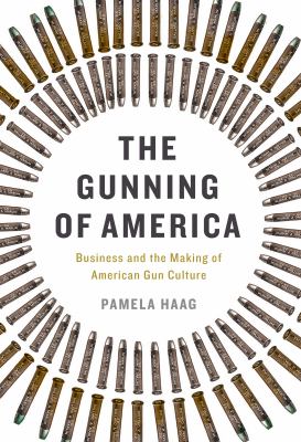 The gunning of America business and the making of American gun culture cover image