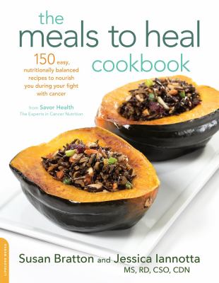 The meals to heal cookbook 150 easy, nutritionally balanced recipes to nourish you during your fight with cancer cover image