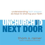 The unchurched next door: understanding faith stages as keys to sharing your faith cover image cdn