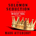 The Solomon seduction: what you can learn from the wisest fool in the Bible cover image cdn