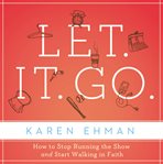 Let it go: how to stop running the show and start walking in faith cover image cdn