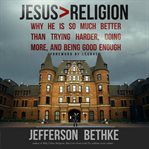 Jesus> religion: why He is so much better than trying harder, doing more, and being good enough cover image cdn