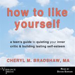 How to Like Yourself: A Teen's Guide to Quieting Your Inner Critic & Building Lasting Self-Esteem cover image cdn