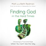 Finding God In The Hard Times: Choosing To Trust And Hope When You Can't See The Way cover image cdn
