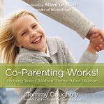 Co-parenting works!: helping your children thrive after divorce cover image cdn