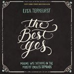 The best yes: making wise decisions in the midst of endless demands cover image cdn