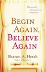 Begin again, believe again: embracing the courage to love with abandon cover image cdn