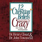12 "Christian" beliefs that can drive you crazy: relief from false assumptions cover image cdn