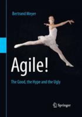 Agile! : the good, the hype and the ugly cover image