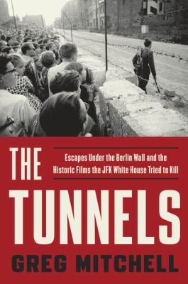 The tunnels : escapes under the Berlin Wall and the historic films the JFK White House tried to kill  cover image cdn