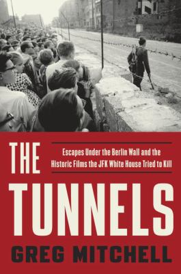 The tunnels : escapes under the Berlin Wall and the historic films the JFK White House tried to kill cover image