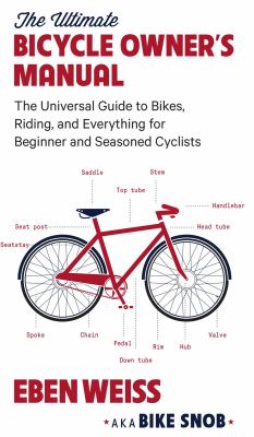 The ultimate bicycle owner's manual : the universal guide to bikes, riding, and everything for beginner and seasoned cyclists cover image